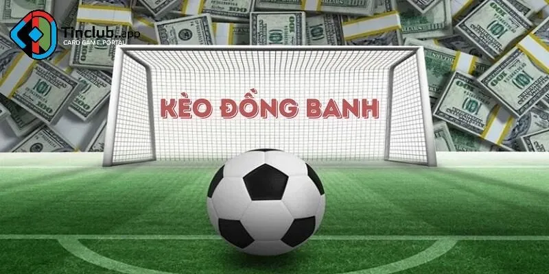 Đồng banh luôn là kèo bóng đá được nhiều người săn đón
