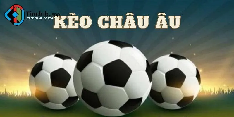 Kèo Châu Âu mở ra cơ hội cá cược hấp dẫn trong bóng đá